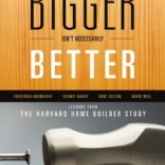 Bigger Isn't Necessarily Better: Lessons from the Harvard Home Builder Study