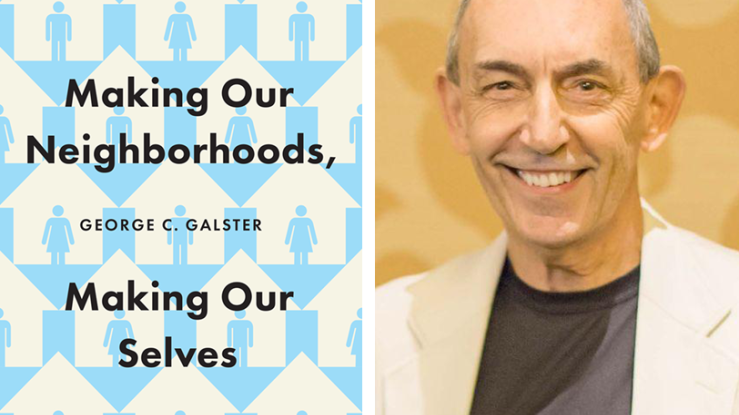George Galster ans his book, Making Our Neighborhoods, Making Our Selves